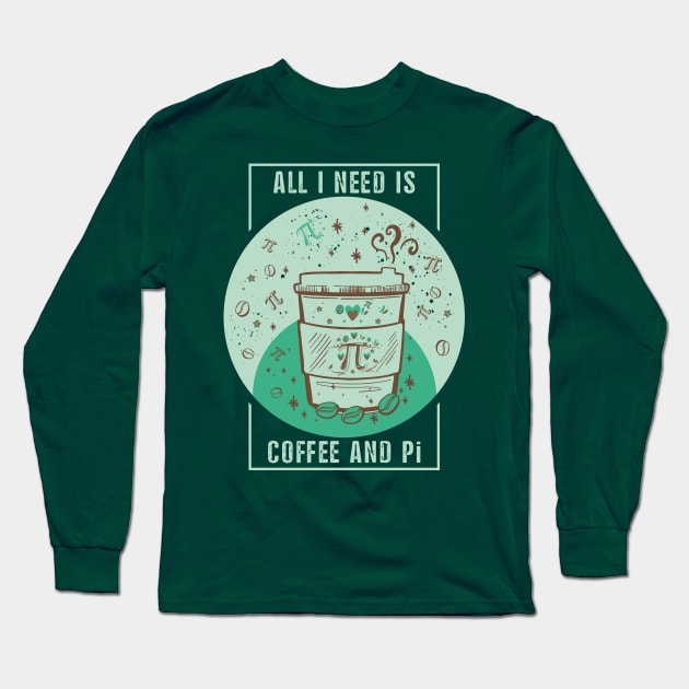 Funny Coffee Pun, Coffee Lover, Math and Pi Symbol Lover Quote ALL I NEED IS COFFEE AND Pi Humor Coffee Theme, Coffee and Math Pi Humor Doodle Illustration Long Sleeve T-Shirt by ZENTURTLE MERCH